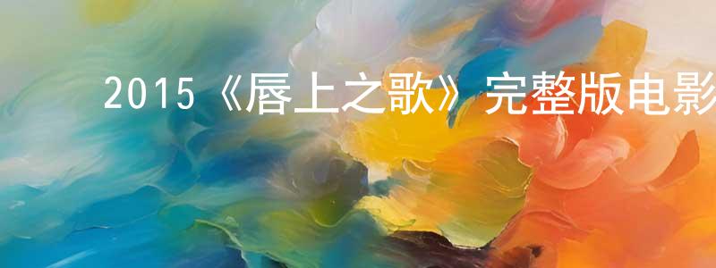 崔国泰的动漫综艺大全,2015《唇上之歌》完整版电影/在线观看/百度云-美剧天堂